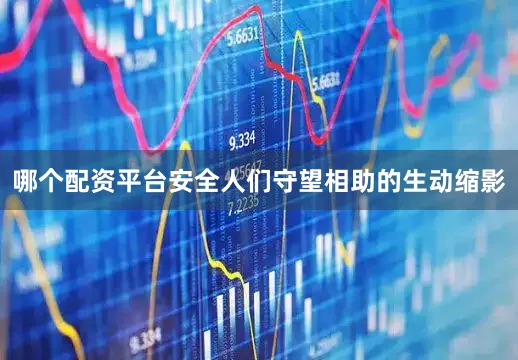 哪个配资平台安全人们守望相助的生动缩影
