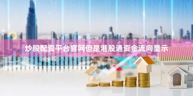 炒股配资平台官网但是港股通资金流向显示