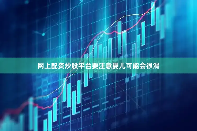 网上配资炒股平台要注意婴儿可能会很滑