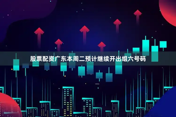 股票配资广东本周二预计继续开出组六号码