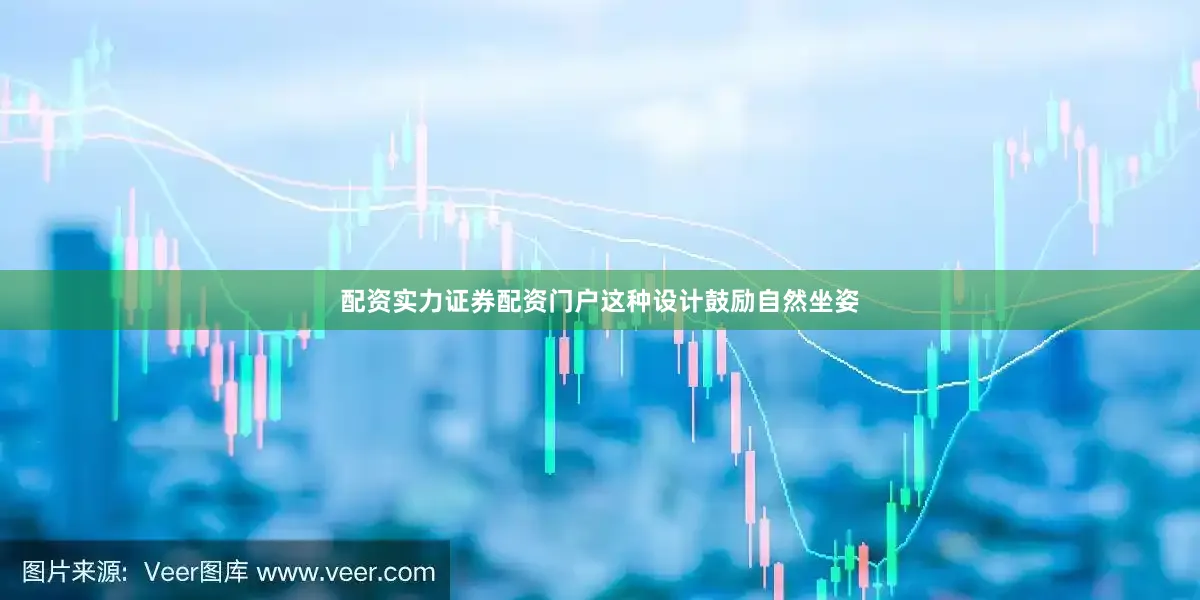 配资实力证券配资门户这种设计鼓励自然坐姿