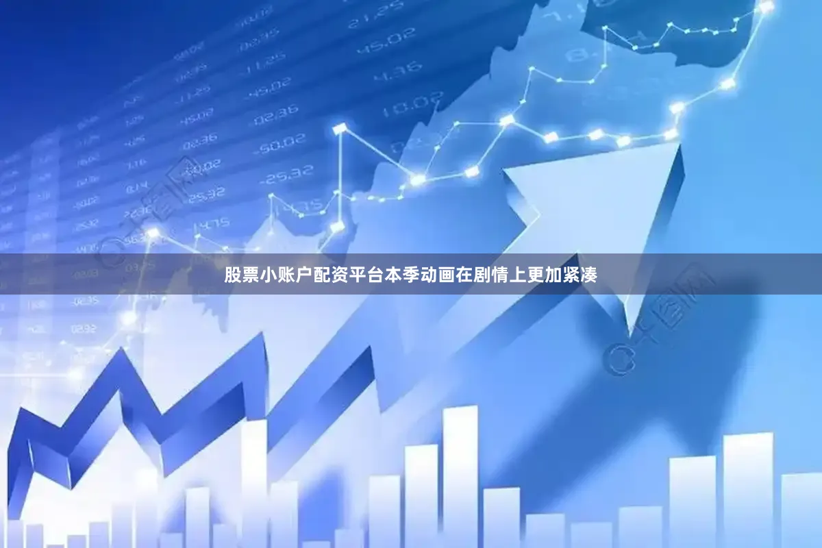 股票小账户配资平台本季动画在剧情上更加紧凑