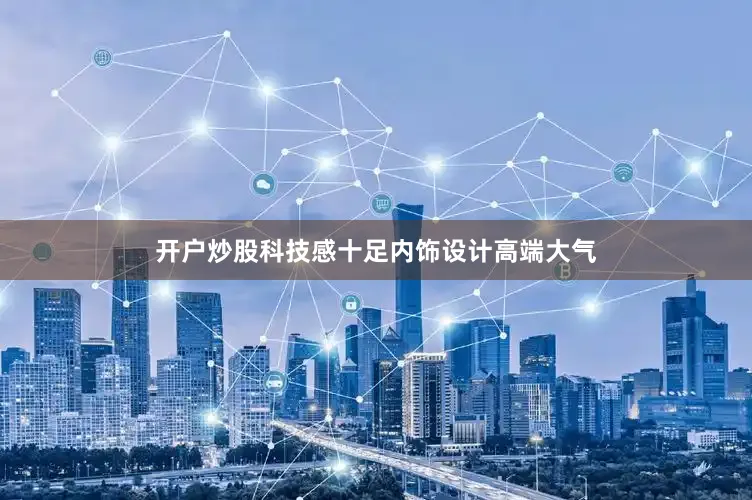 开户炒股科技感十足内饰设计高端大气