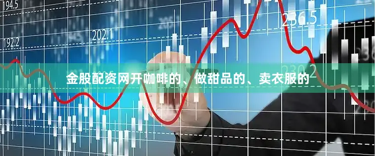 金股配资网开咖啡的、做甜品的、卖衣服的