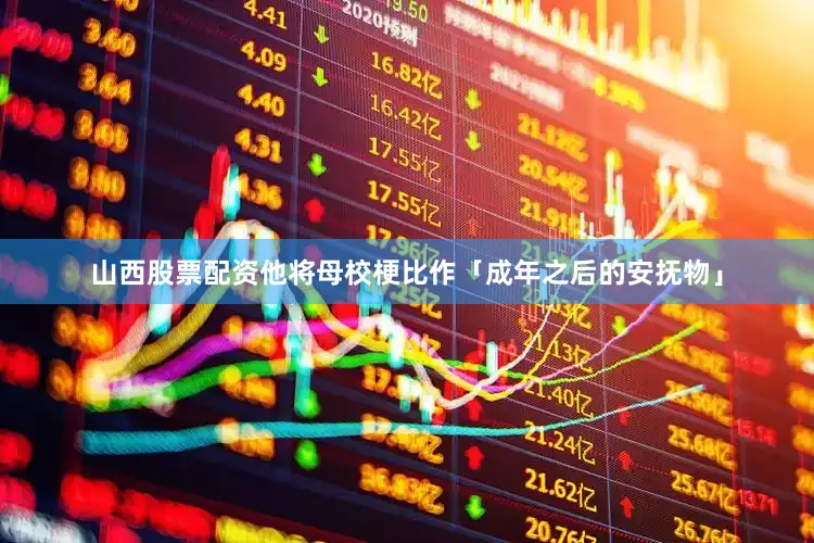 山西股票配资他将母校梗比作「成年之后的安抚物」