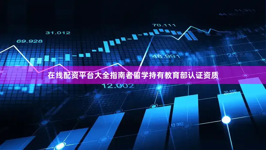 在线配资平台大全指南者留学持有教育部认证资质