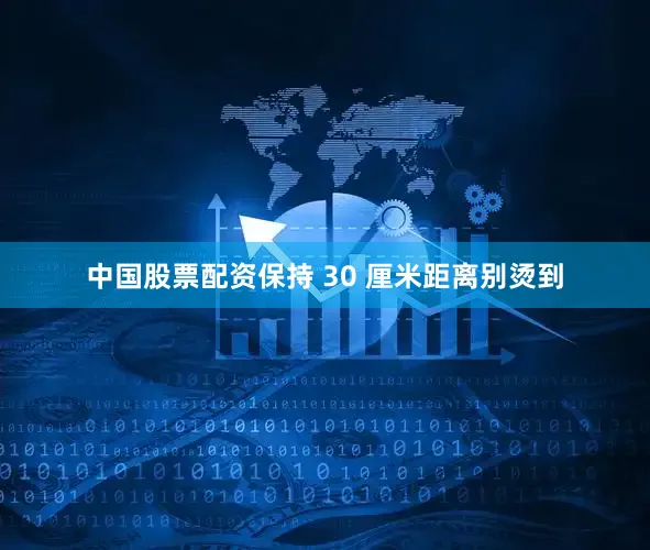 中国股票配资保持 30 厘米距离别烫到