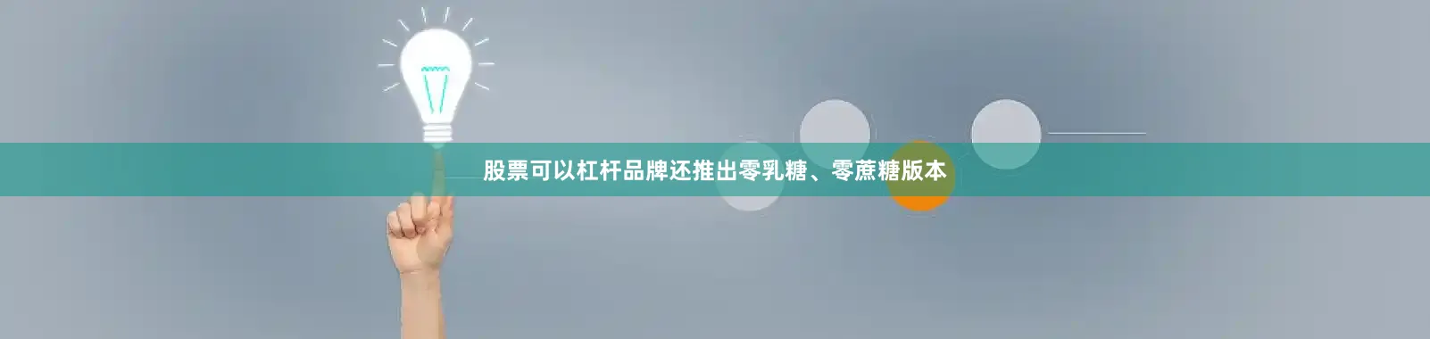 股票可以杠杆品牌还推出零乳糖、零蔗糖版本