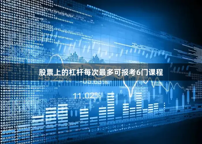 股票上的杠杆每次最多可报考6门课程