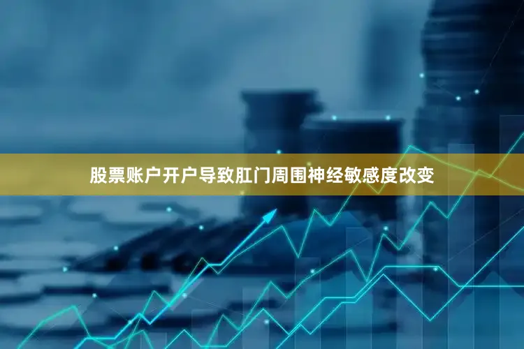 股票账户开户导致肛门周围神经敏感度改变