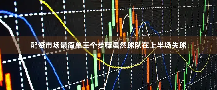 配资市场最简单三个步骤虽然球队在上半场失球