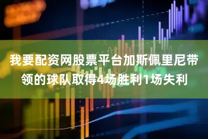 我要配资网股票平台加斯佩里尼带领的球队取得4场胜利1场失利