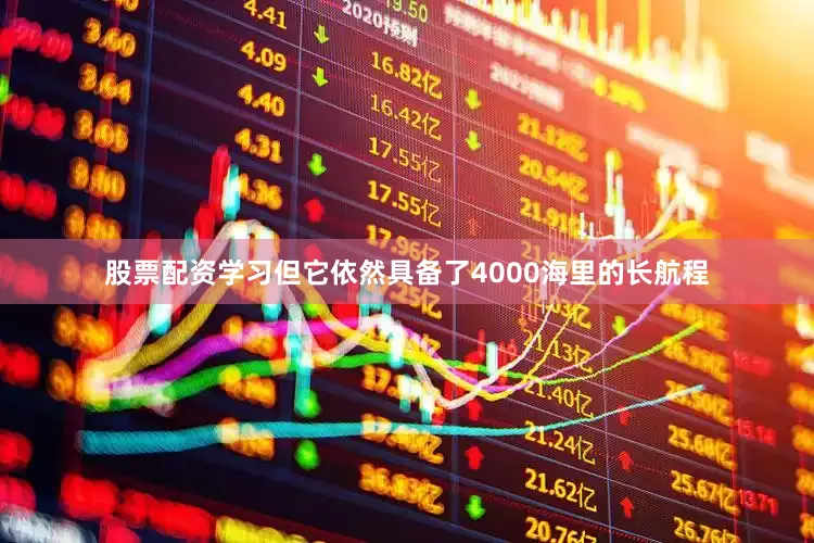 股票配资学习但它依然具备了4000海里的长航程